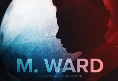 M. Ward disponibiliza mais um single de "A Wasteland Companion"; ouça aqui "Primitive Girl"
